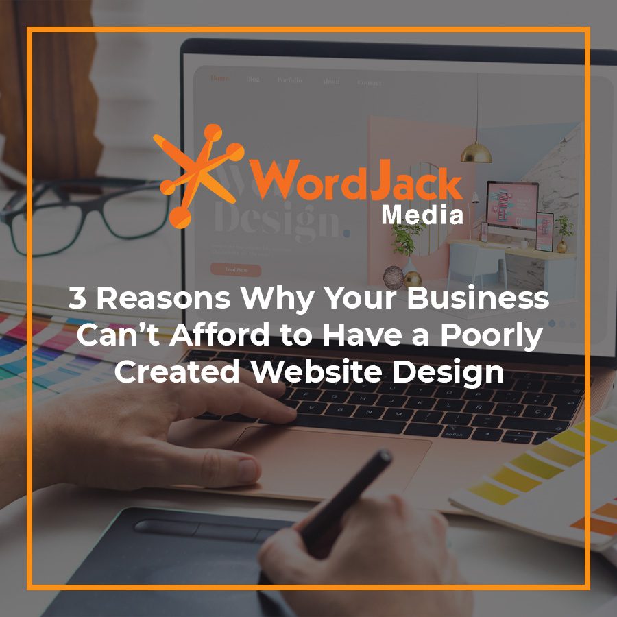 3 Reasons Why Your Business Can’t Afford to Have a Poorly Created Website Design