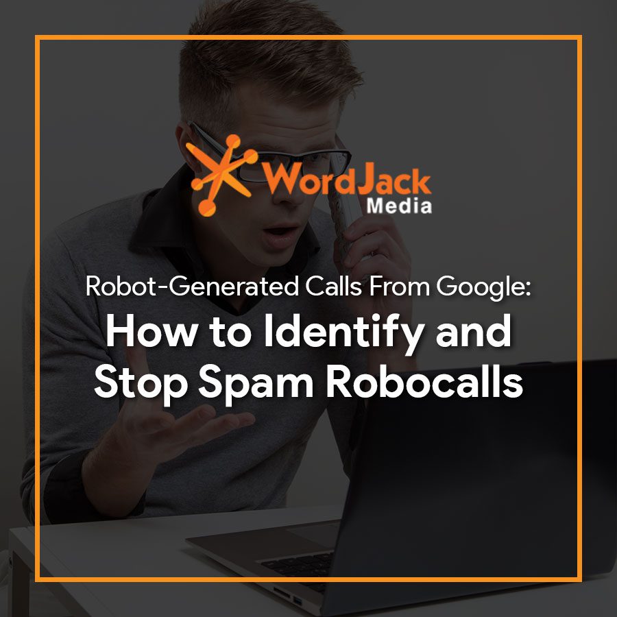 Robot-Generated Calls From Google: How to Identify and Stop Spam Robocalls