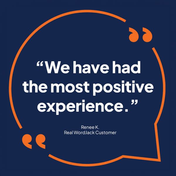 Testimonial quote: “We have had the most positive experience.” by Renee K., Real WordJack customer, on a navy background with an orange outlined speech bubble.